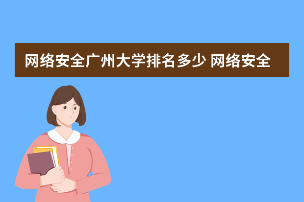网络安全广州大学排名多少 网络安全专业大学排名